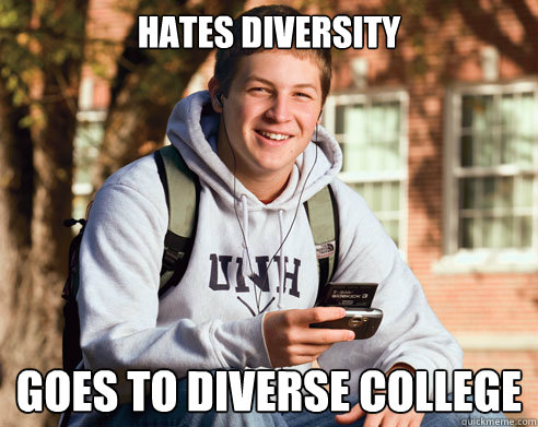 Hates diversity goes to diverse college  College Freshman