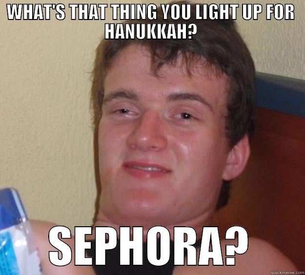 WHAT'S THAT THING YOU LIGHT UP FOR HANUKKAH? SEPHORA? 10 Guy