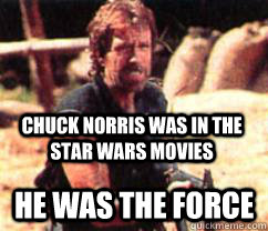 Chuck Norris was in the Star Wars Movies He was the Force - Chuck Norris was in the Star Wars Movies He was the Force  Star Wars had Chuck Norris