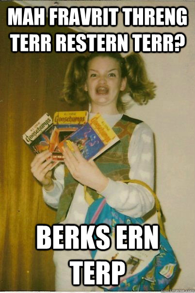 mah fravrit threng terr restern terr? berks ern terp  BERKS