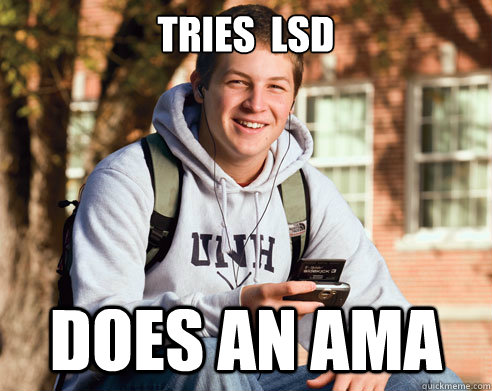 Tries  lsd does an ama  College freshmen
