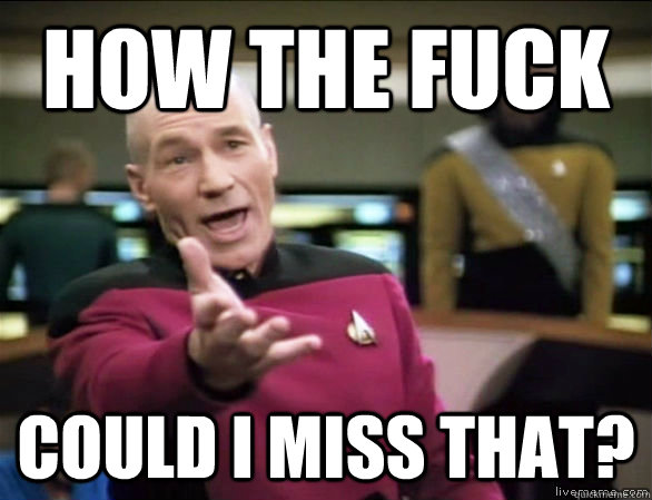 how the fuck could I miss that?  Annoyed Picard HD