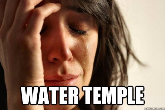  water temple  First World Problems