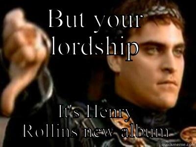 BUT YOUR LORDSHIP IT'S HENRY ROLLINS NEW ALBUM Downvoting Roman