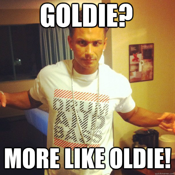 Goldie? more like OLDIE!  Drum and Bass DJ Pauly D