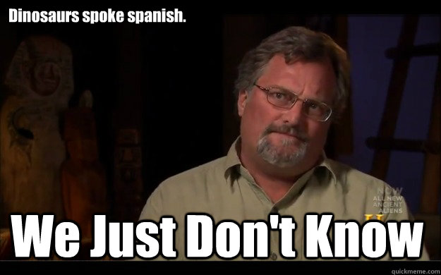 Dinosaurs spoke spanish. We Just Don't Know  
