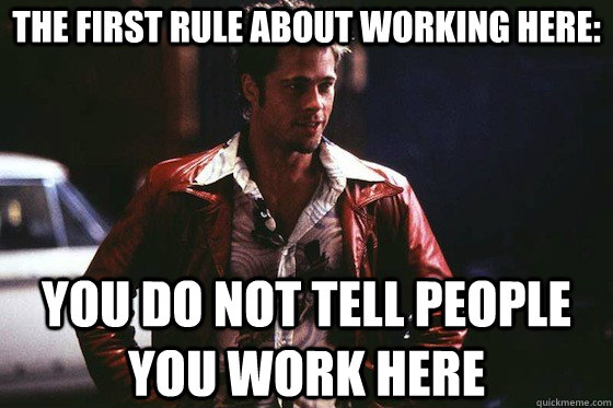 The first rule about working here: You do not tell people you work here - The first rule about working here: You do not tell people you work here  Tyler Durden Rules