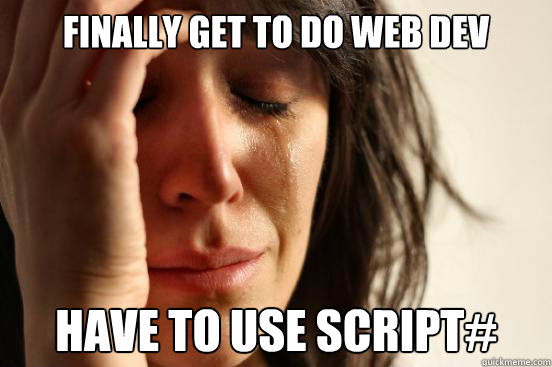 finally get to do web dev have to use script#  First World Problems