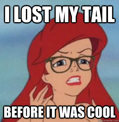 I lost my tail Before it was cool - I lost my tail Before it was cool  Hipster Ariel