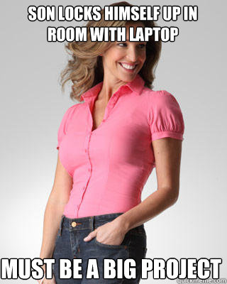 Son locks himself up in room with laptop must be a big project  Oblivious Suburban Mom
