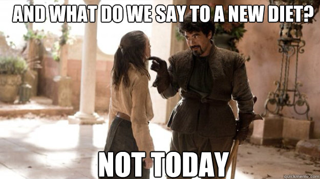 AND WHAT DO WE SAY TO a new diet? NOT TODAY - AND WHAT DO WE SAY TO a new diet? NOT TODAY  Misc