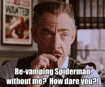 Re-vamping Spiderman without me?  How dare you?!  