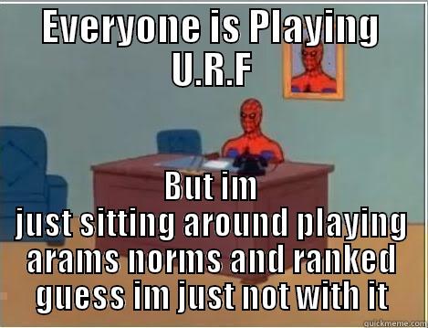 EVERYONE IS PLAYING U.R.F BUT IM JUST SITTING AROUND PLAYING ARAMS NORMS AND RANKED GUESS IM JUST NOT WITH IT Spiderman Desk