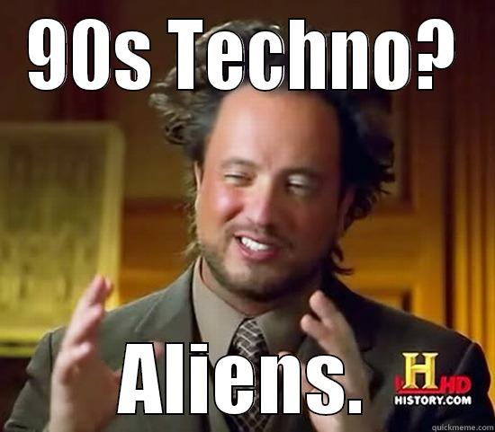 90S TECHNO? ALIENS. Ancient Aliens