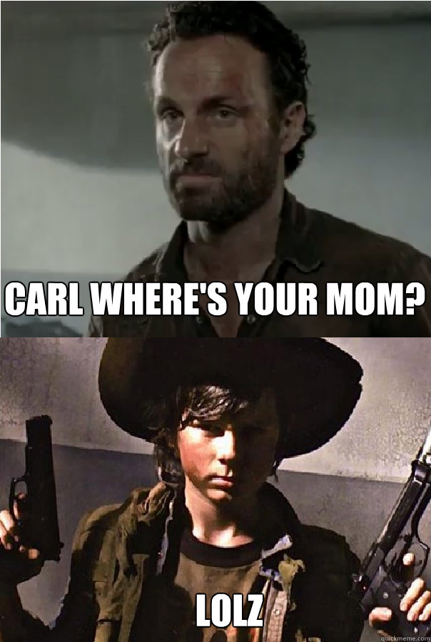 CARL WHERE'S YOUR MOM? loLZ - CARL WHERE'S YOUR MOM? loLZ  Wheres Lori