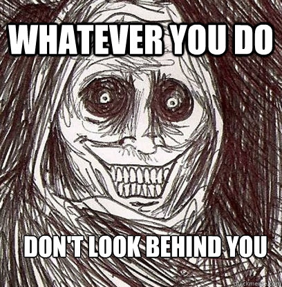 Whatever you do don't look behind you - Whatever you do don't look behind you  Shadowlurker