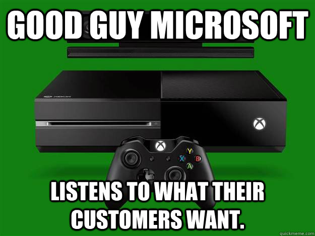 Good Guy Microsoft Listens to what their customers want.  Good Guy Microsoft