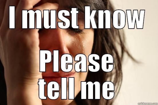 I MUST KNOW PLEASE TELL ME First World Problems