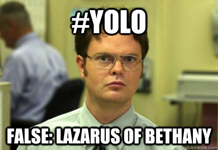 #YOLO FALSE: Lazarus of Bethany  