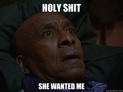 Holy Shit she wanted me  Bedtime Realizations