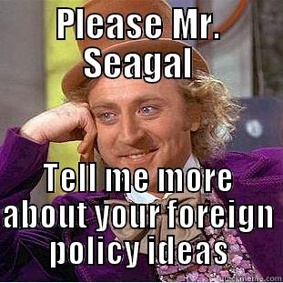 PLEASE MR. SEAGAL TELL ME MORE ABOUT YOUR FOREIGN POLICY IDEAS Condescending Wonka