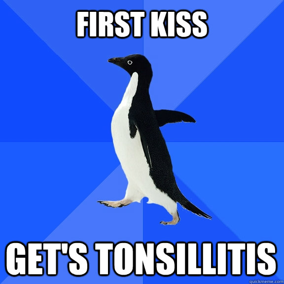 First kiss Get's tonsillitis  Socially Awkward Penguin