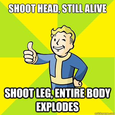 shoot head, still alive shoot leg, entire body explodes  Fallout new vegas