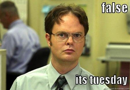                                             FALSE                                             ITS TUESDAY Schrute