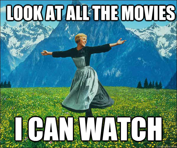 look at all the movies I can watch  Look At All The Fucks I Give