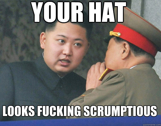 your hat looks fucking scrumptious   Hungry Kim Jong Un
