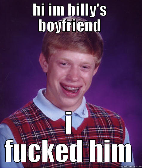 HI IM BILLY'S BOYFRIEND I FUCKED HIM Bad Luck Brian