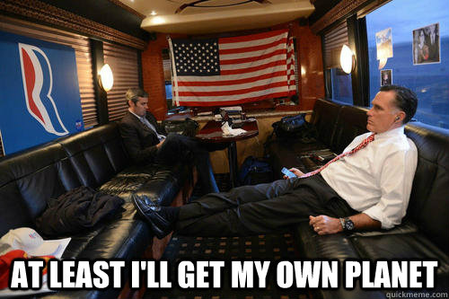  At least I'll get my own planet  Sudden Realization Romney