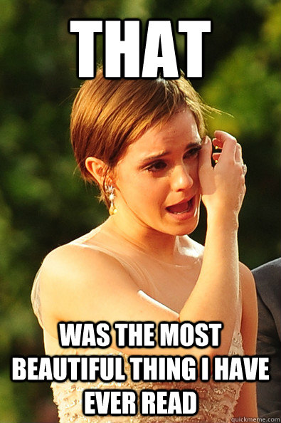 That Was the most beautiful thing i have ever read - That Was the most beautiful thing i have ever read  crying emma