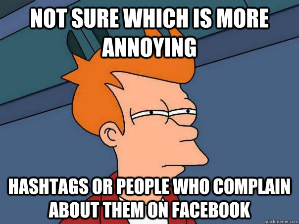 Not sure which is more annoying Hashtags or people who complain about them on facebook  Futurama Fry