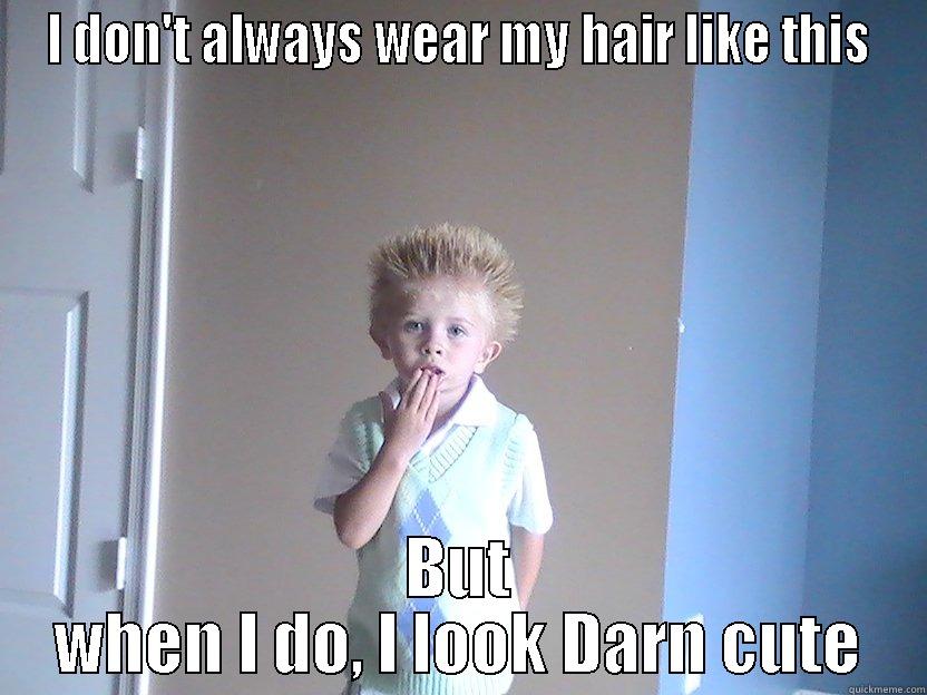 I DON'T ALWAYS WEAR MY HAIR LIKE THIS BUT WHEN I DO, I LOOK DARN CUTE Misc