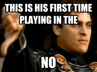 This is his first time playing in the NO  Downvoting Roman