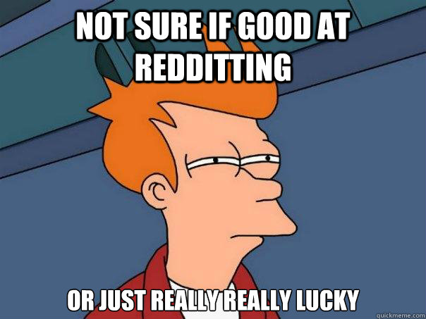 not sure if good at redditting or just really really lucky  Futurama Fry