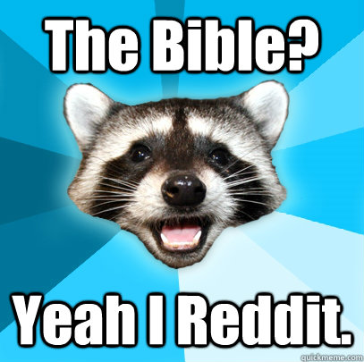 The Bible? Yeah I Reddit.  Lame Pun Coon