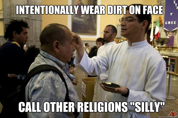 Intentionally wear dirt on face Call other religions 