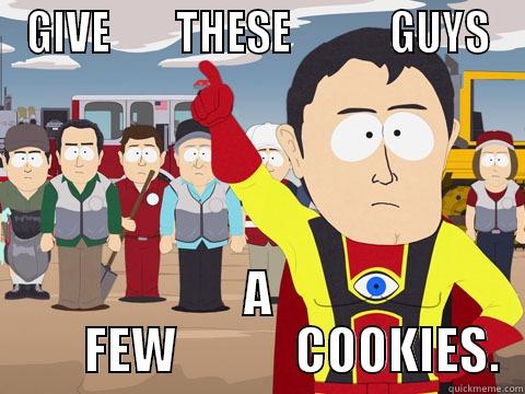 GIVE        THESE            GUYS A        FEW            COOKIES. Captain Hindsight