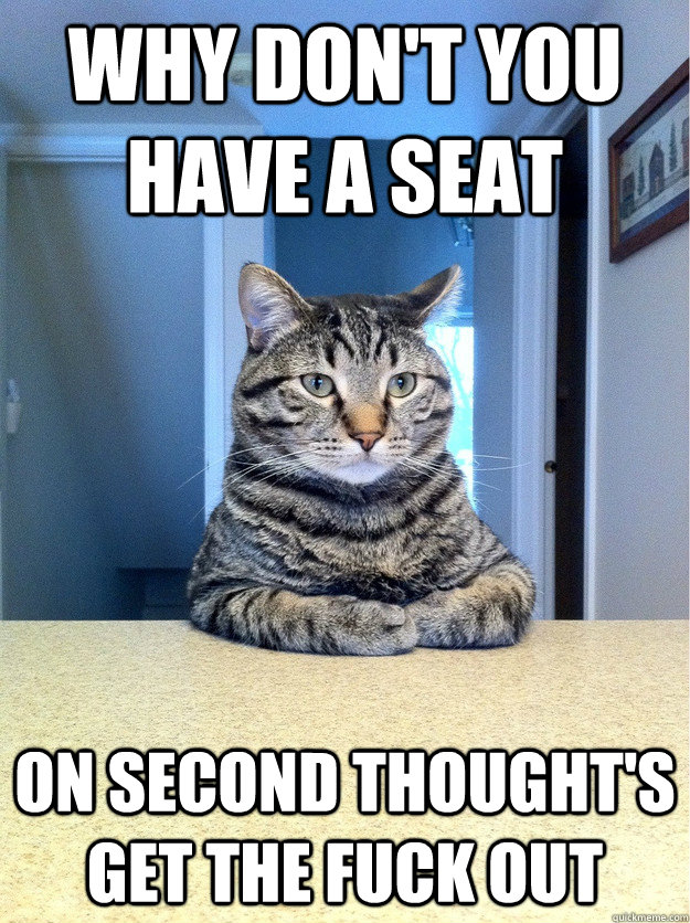 Why don't you have a seat on second thought's get the fuck out   Chris Hansen Cat