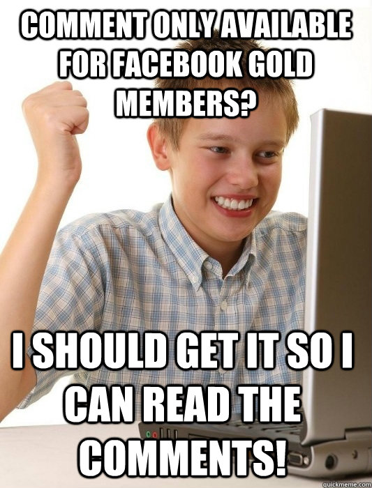 Comment only available for Facebook Gold Members? I should get it so I can read the comments!  First Day on the Internet Kid