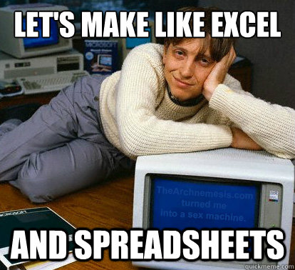 Let's make like excel and spreadsheets - Let's make like excel and spreadsheets  Sexy Bill Gates
