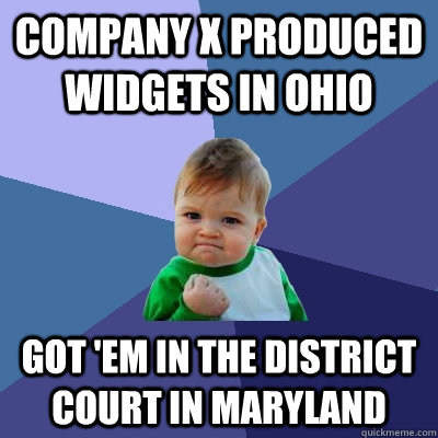Company X produced widgets in Ohio Got 'em in the district court in Maryland  Success Kid