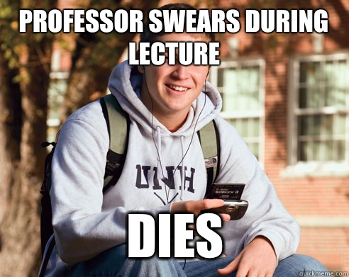 Professor swears during lecture DIES  College Freshman