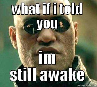 WHAT IF I TOLD YOU IM STILL AWAKE Matrix Morpheus