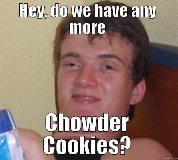 Chowder cookies - HEY, DO WE HAVE ANY MORE CHOWDER COOKIES? 10 Guy