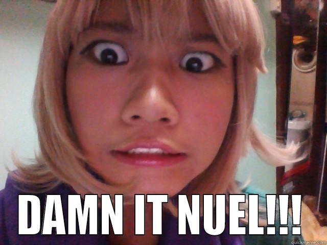 DAMN IT NUEL -  DAMN IT NUEL!!! Misc