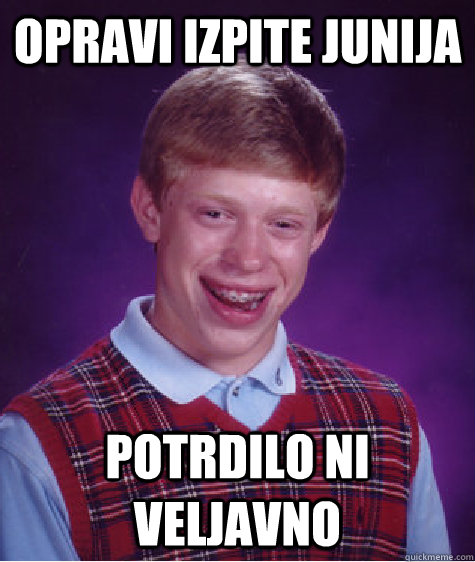 opravi izpite junija potrdilo ni veljavno  Bad Luck Brian