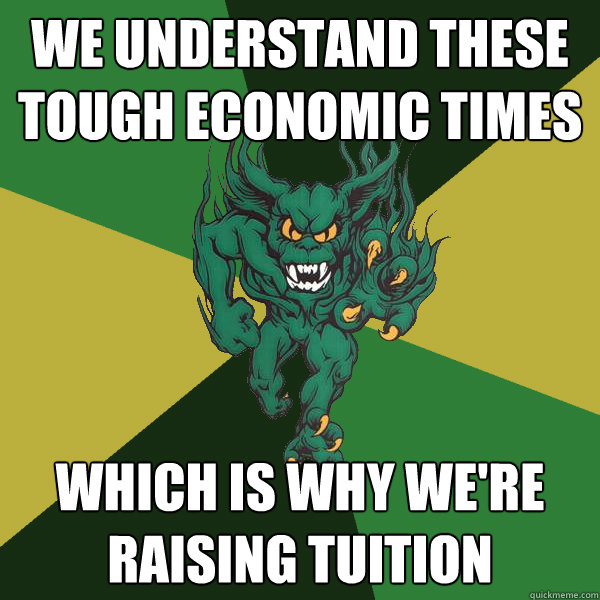 we understand these tough economic times which is why we're raising tuition  Green Terror